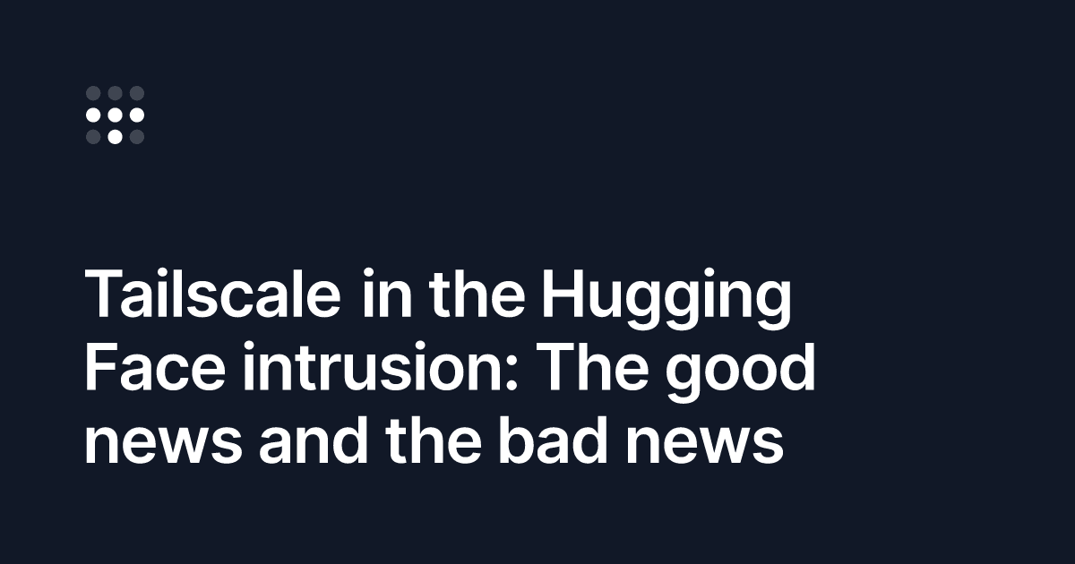 Tailscale didn't stop the Hugging Face intrusion