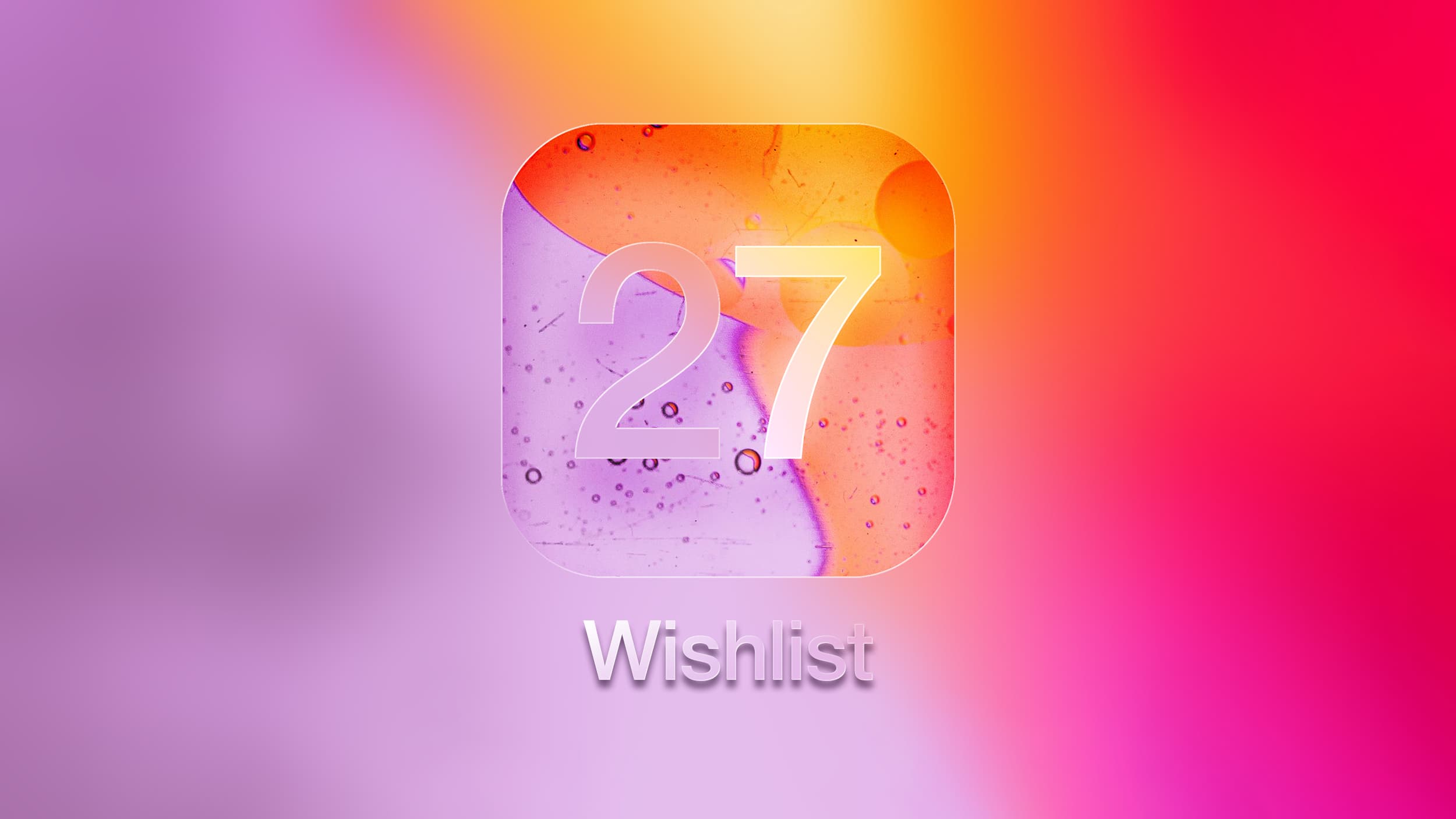 What's on Your iOS 27 Wishlist Ahead of WWDC 2026?