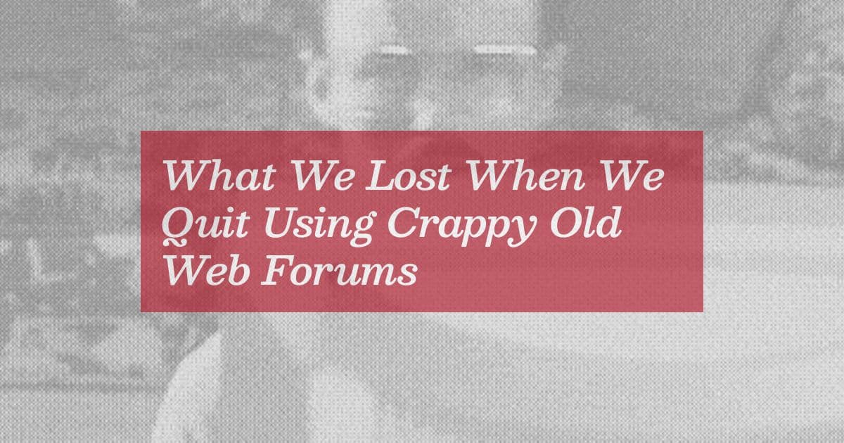 Bring back crappy forums